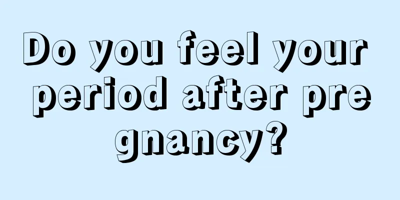 Do you feel your period after pregnancy?