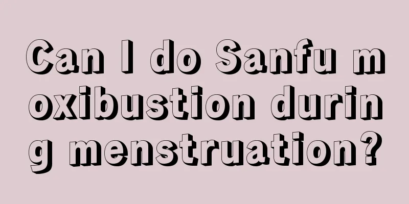 Can I do Sanfu moxibustion during menstruation?