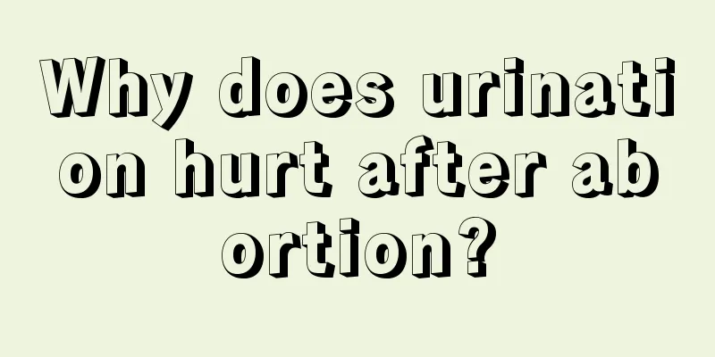 Why does urination hurt after abortion?