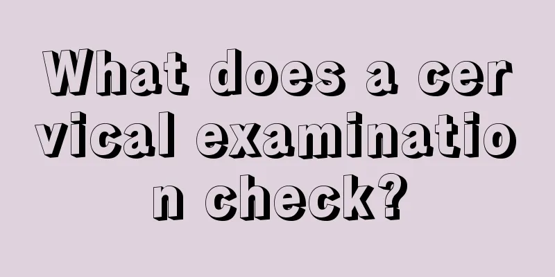 What does a cervical examination check?