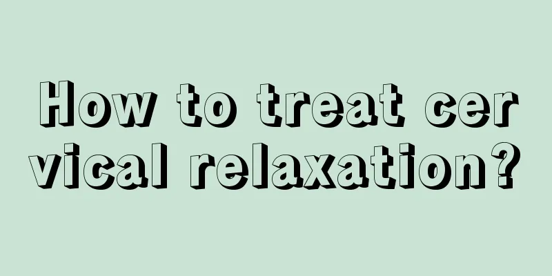 How to treat cervical relaxation?