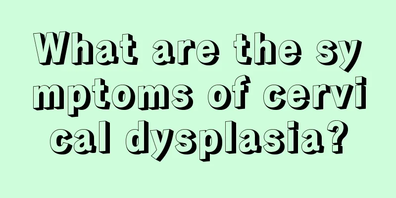 What are the symptoms of cervical dysplasia?