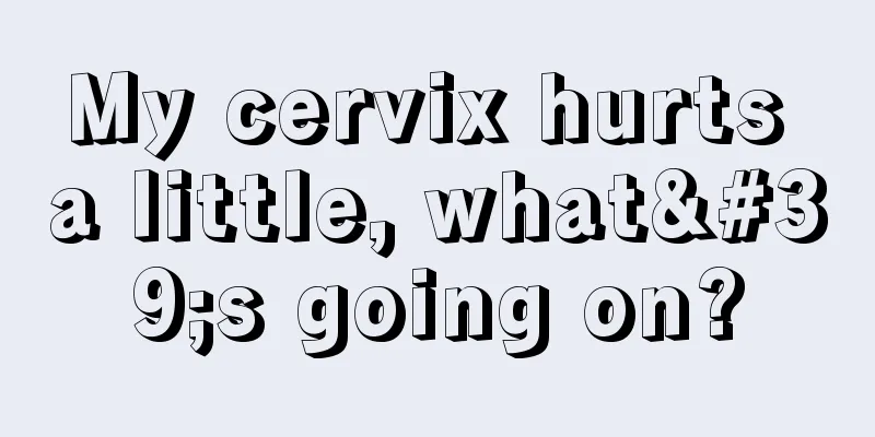 My cervix hurts a little, what's going on?