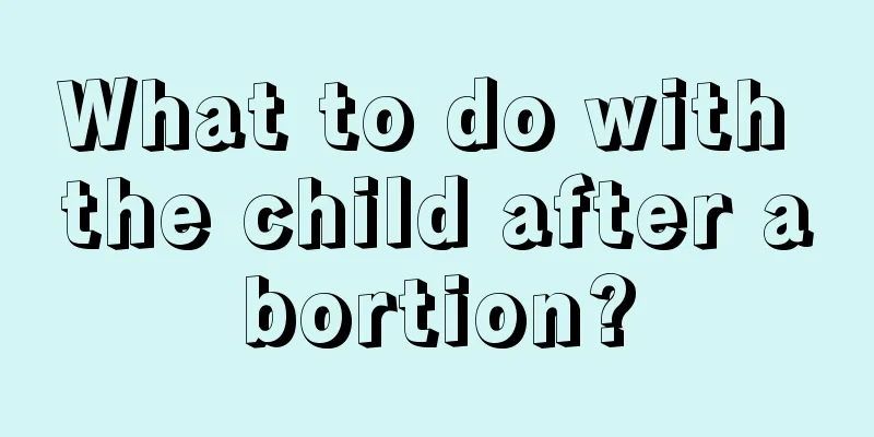 What to do with the child after abortion?