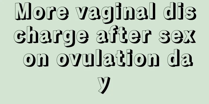 More vaginal discharge after sex on ovulation day