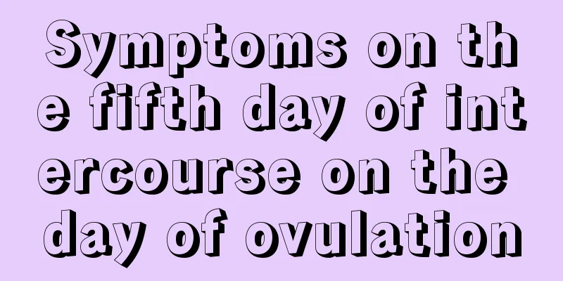 Symptoms on the fifth day of intercourse on the day of ovulation