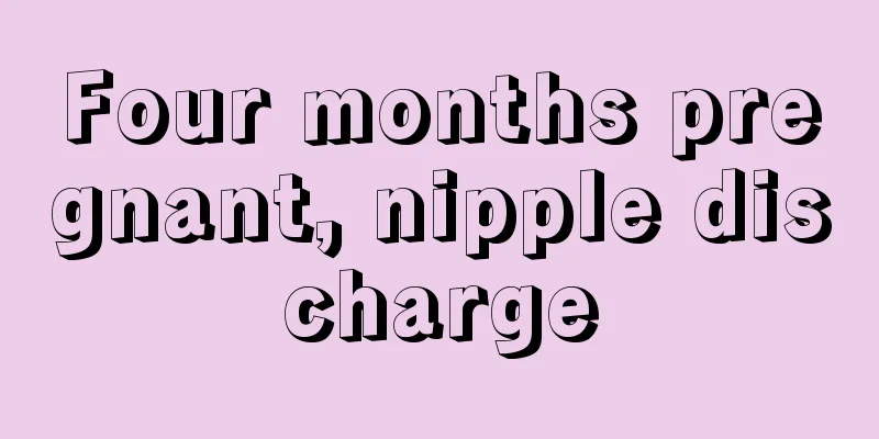 Four months pregnant, nipple discharge