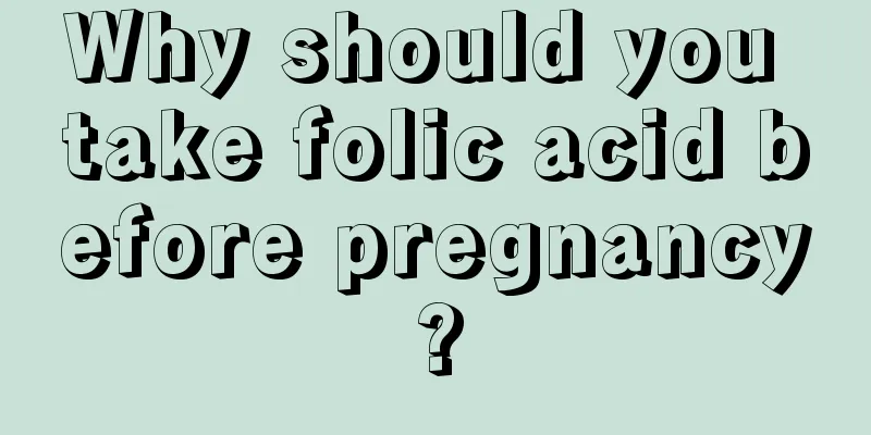 Why should you take folic acid before pregnancy?