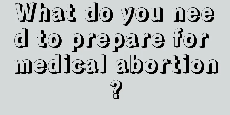 What do you need to prepare for medical abortion?