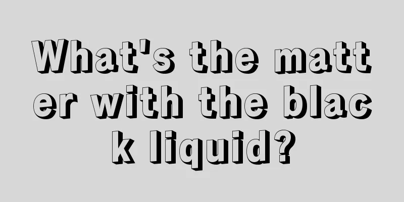 What's the matter with the black liquid?