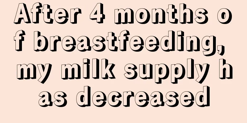 After 4 months of breastfeeding, my milk supply has decreased