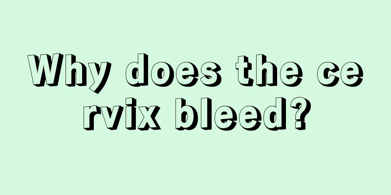 Why does the cervix bleed?