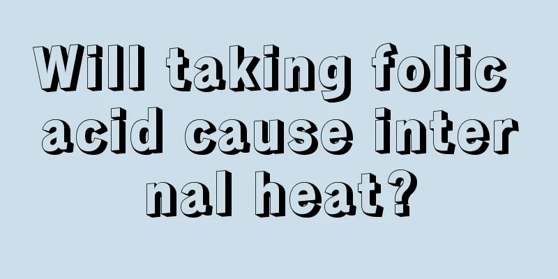 Will taking folic acid cause internal heat?