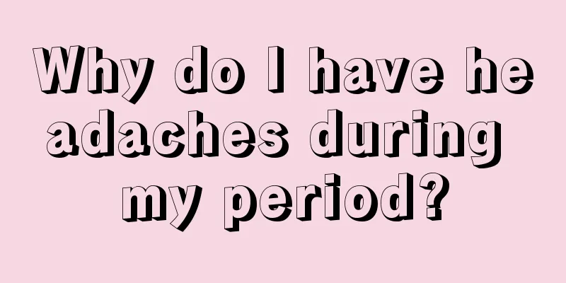 Why do I have headaches during my period?