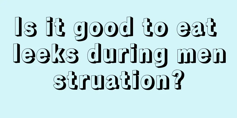 Is it good to eat leeks during menstruation?