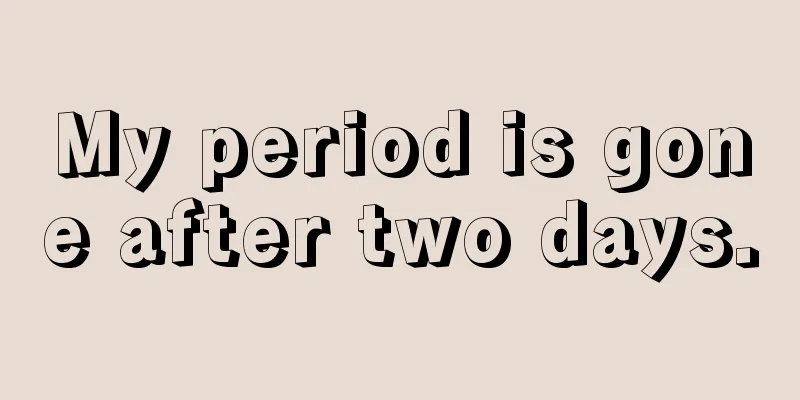 My period is gone after two days.