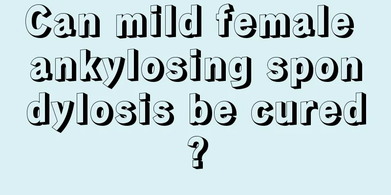 Can mild female ankylosing spondylosis be cured?