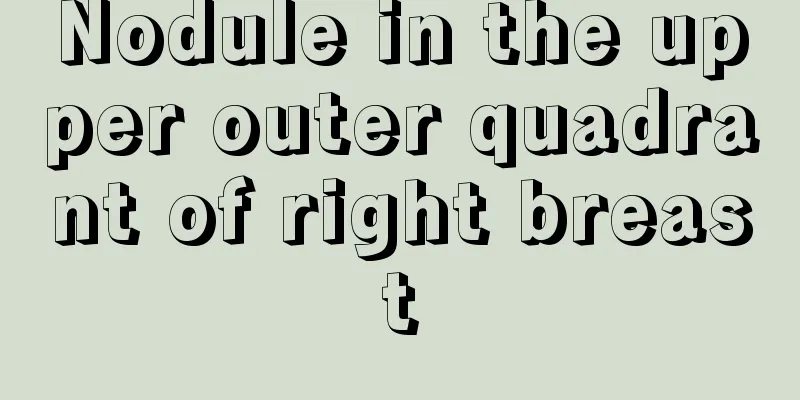 Nodule in the upper outer quadrant of right breast