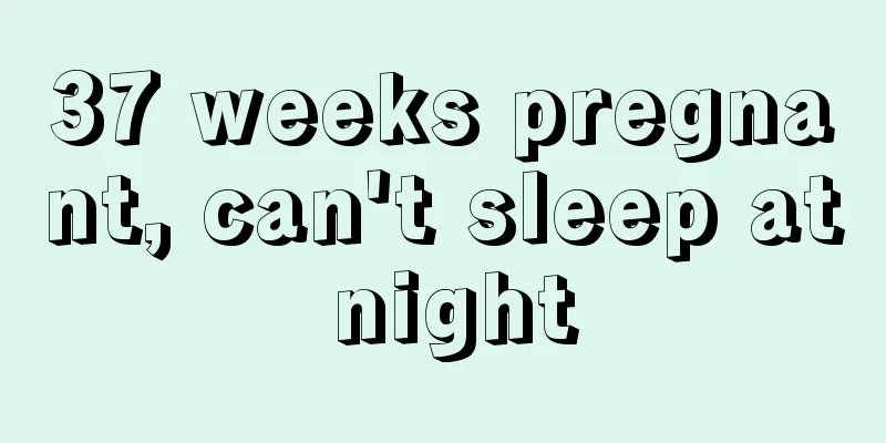 37 weeks pregnant, can't sleep at night