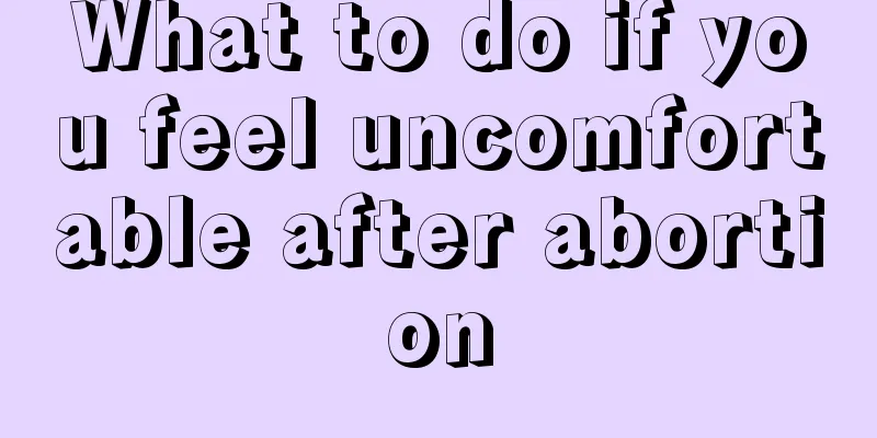 What to do if you feel uncomfortable after abortion