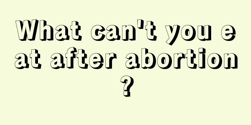 What can't you eat after abortion?