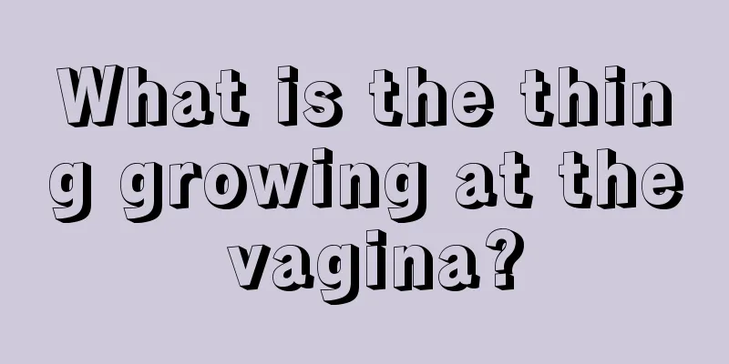 What is the thing growing at the vagina?