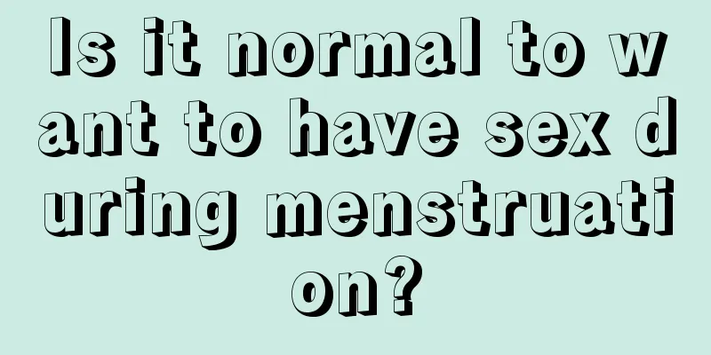 Is it normal to want to have sex during menstruation?