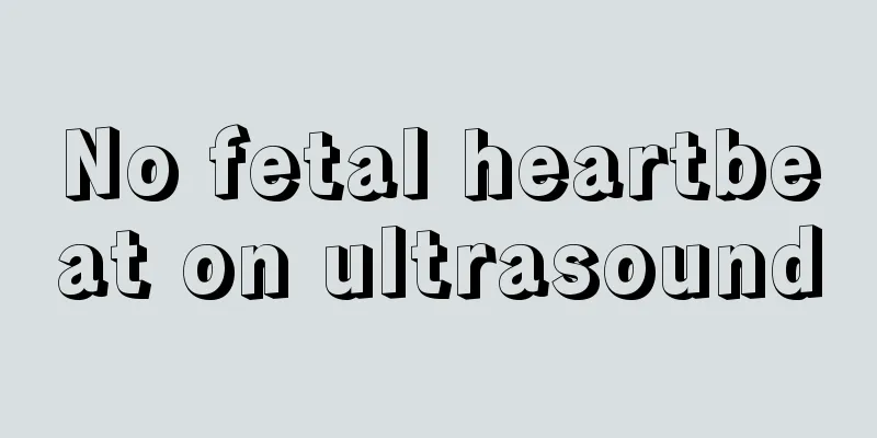 No fetal heartbeat on ultrasound