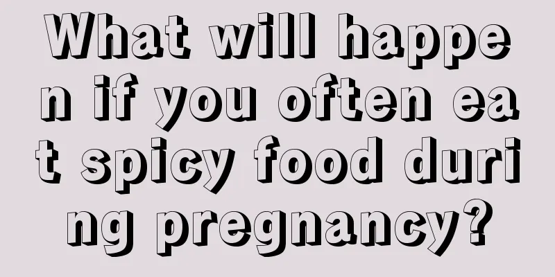 What will happen if you often eat spicy food during pregnancy?