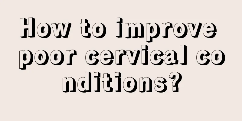 How to improve poor cervical conditions?