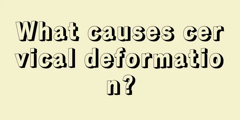 What causes cervical deformation?