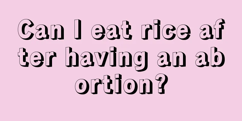 Can I eat rice after having an abortion?