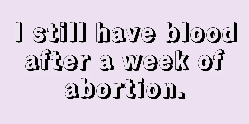 I still have blood after a week of abortion.