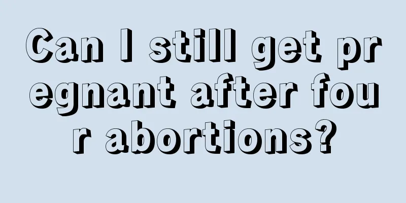 Can I still get pregnant after four abortions?