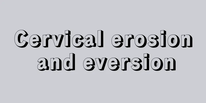 Cervical erosion and eversion