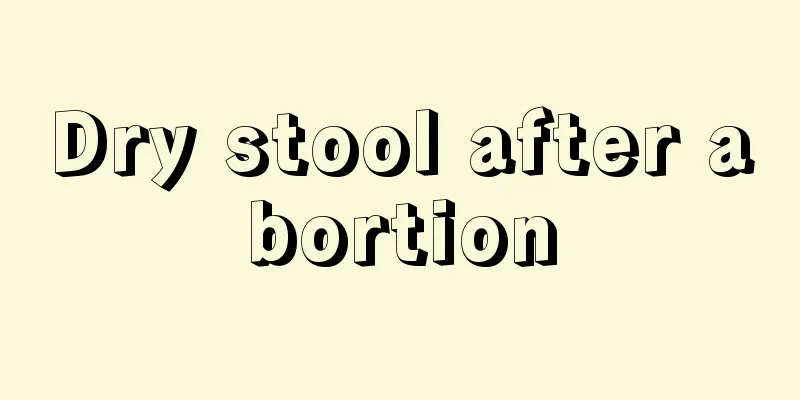 Dry stool after abortion