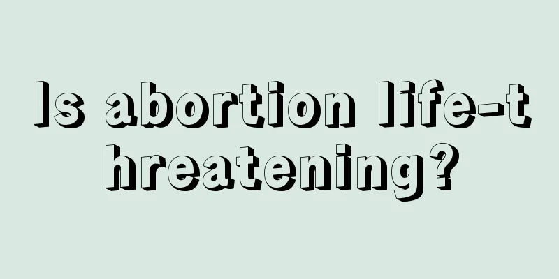 Is abortion life-threatening?