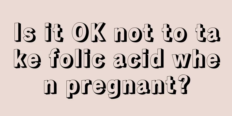 Is it OK not to take folic acid when pregnant?