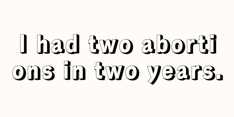 I had two abortions in two years.