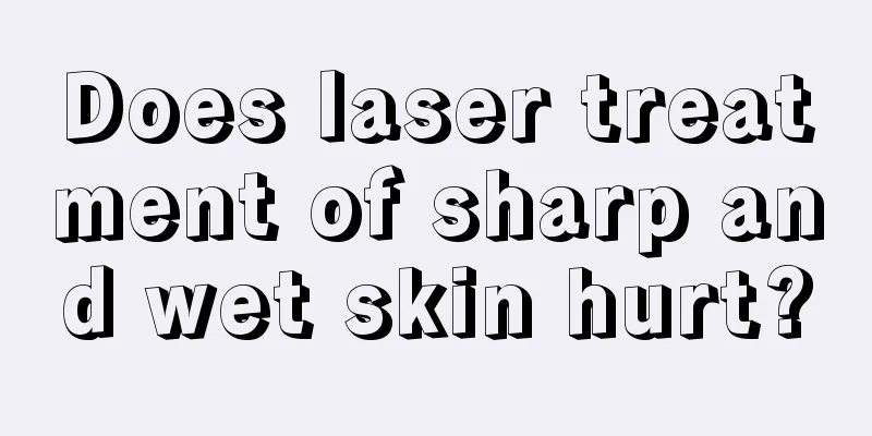 Does laser treatment of sharp and wet skin hurt?