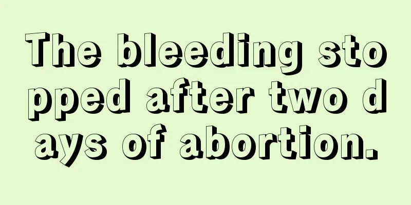 The bleeding stopped after two days of abortion.