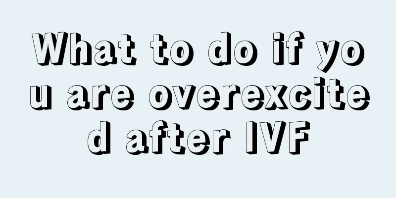 What to do if you are overexcited after IVF