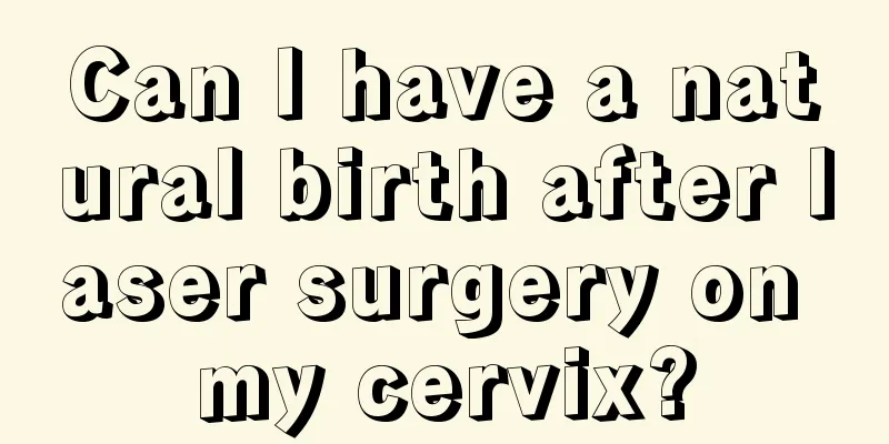 Can I have a natural birth after laser surgery on my cervix?