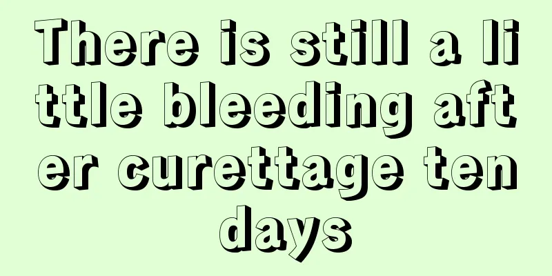 There is still a little bleeding after curettage ten days