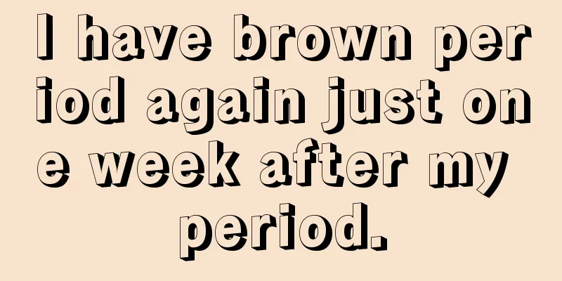 I have brown period again just one week after my period.