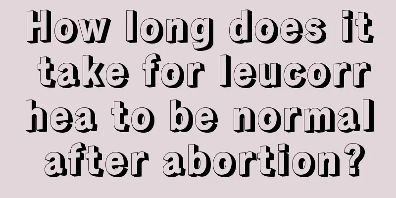 How long does it take for leucorrhea to be normal after abortion?