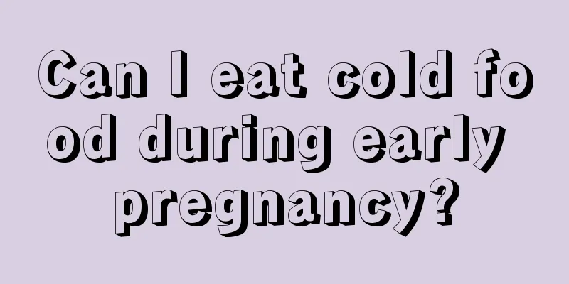 Can I eat cold food during early pregnancy?