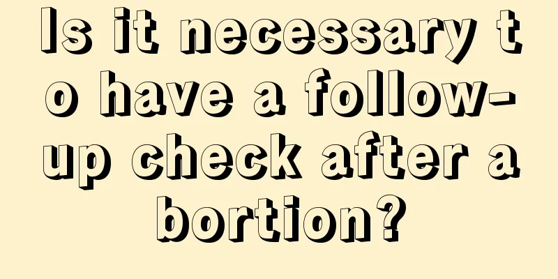 Is it necessary to have a follow-up check after abortion?