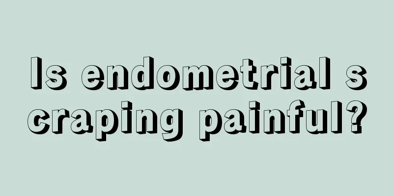 Is endometrial scraping painful?