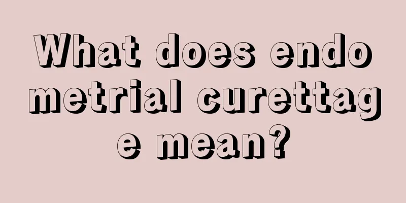 What does endometrial curettage mean?